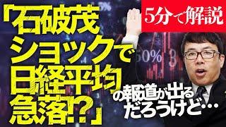 経済評論家上念司が5分で解説！マスコミ&左派大喜び！「石破茂ショックで日経平均急落！？」の報道が出るだろうけど、迅速な方針転換を市場は好意的に受け取って先物から見ると傷口は最小で済んでる！？