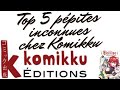Top 5 ppites inconnues chez komikku