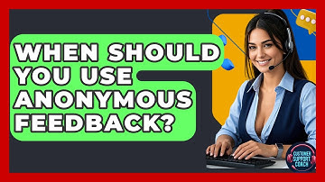 When Should You Use Anonymous Feedback? - Customer Support Coach