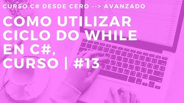 CICLO DO WHILE EN C# | CICLOS |  CURSO C# AVANZADO #13