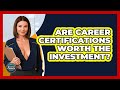 Are Career Certifications Worth The Investment? - Second Chance Journey