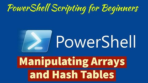 Module 07-Lesson 3: Manipulating Arrays and Hash Tables in PowerShell