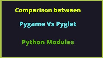 Comparison Between Pygame and Pyglet | Python Modules
