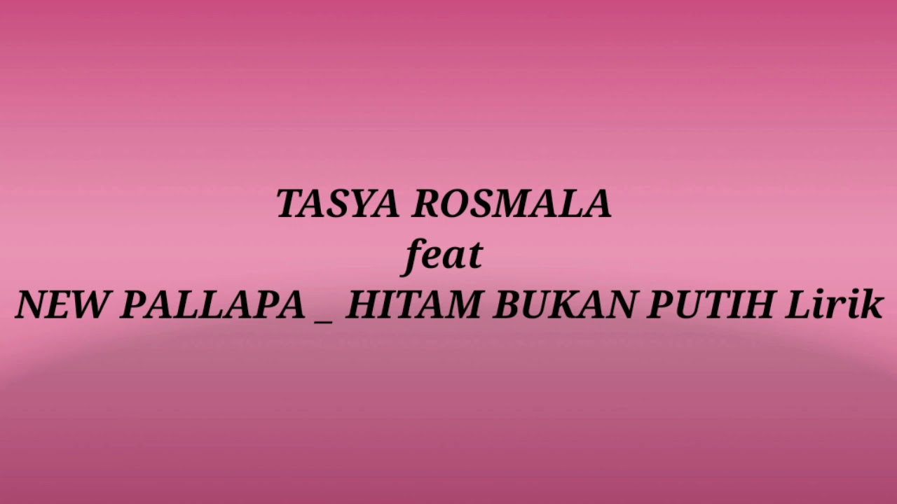 TASYA ROSMALA ft NEW PALLAPA _ HITAM BUKAN PUTIH Lirik