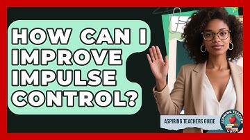 How Can I Improve Impulse Control? - Aspiring Teacher Guide