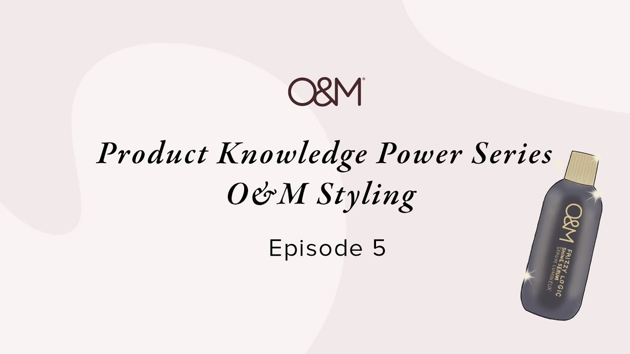 Holistic Salon Product Knowledge Power Series EP5: O&M Styling
