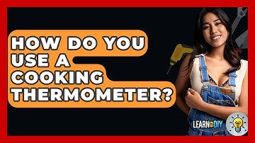 How Do You Use A Cooking Thermometer? - LearnToDIY360.com