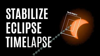 How to Stabilize Your Solar Eclipse Time Lapse [Tutorial]