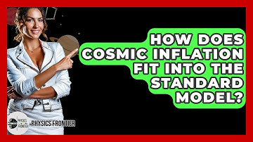 How Does Cosmic Inflation Fit Into The Standard Model? - Physics Frontier