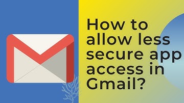 How to allow less secure app access in Gmail?