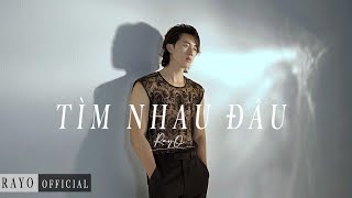 RAYO | TÌM NHAU ĐÂU |  MUSIC VIDEO