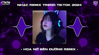 Mây Lấp Đi Cả Vùng Trời Chói Nắng Remix - Hoa Nở Bên Đường Remix TikTok | Nhạc Trend TikTok 2024