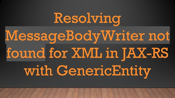 Resolving MessageBodyWriter not found for XML in JAX-RS with GenericEntity