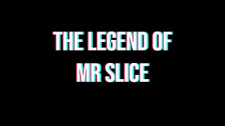 The Legend Of Mister Slice