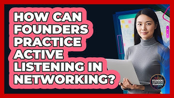 How Can Founders Practice Active Listening In Networking? - Founders Supporting Founders