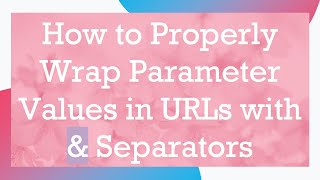 How to Properly Wrap Parameter Values in URLs with & Separators Wealth