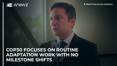 COP30 focuses on routine adaptation work with no milestone shifts