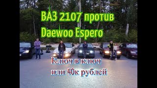 ВАЗ 2107 против Daewoo Espero / Ключ в ключ или 40к рублей