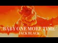 Jack black  baby one more time lyrics