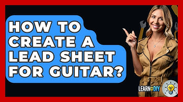 How To Create A Lead Sheet For Guitar? - LearnToDIY360.com