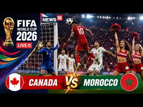 Canada Vs Morocco FIFA World Cup 2026 LIVE Streaming | Ismael Saibari Drives Fan Crazy | N18G