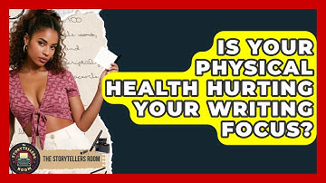 Is Your Physical Health Hurting Your Writing Focus? - The Storytellers Room
