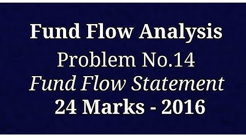 Problem No.14 - Fund Flow Analysis - Preparation of Fund Flow Statement: 24 Marks - 2016
