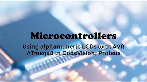 Alphanumeric LCDs - A simple LCD project with CodeVisionAVR and Proteus 8 with the alcd.h library