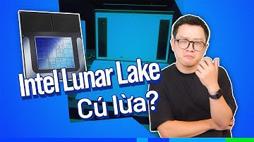 Kỹ hơn về Intel Lunar Lake (Core Ultra 2): Hoá ra Intel “lừa" người dùng nửa năm qua?