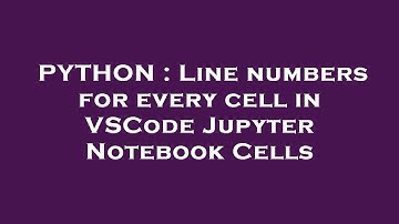PYTHON : Line numbers for every cell in VSCode Jupyter Notebook Cells
