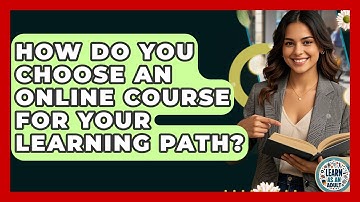How Do You Choose An Online Course For Your Learning Path? - Learn As An Adult