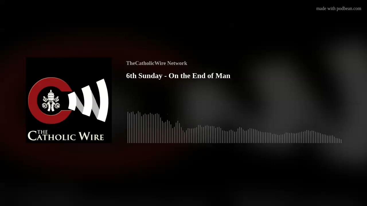 6th Sunday - On the End of Man