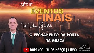 O Fechamento da Porta da Graça | Pr. Rubens Mandeli | Série: Eventos Finais