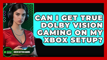 Can I Get True Dolby Vision Gaming On My Xbox Setup? - Green Button Gaming