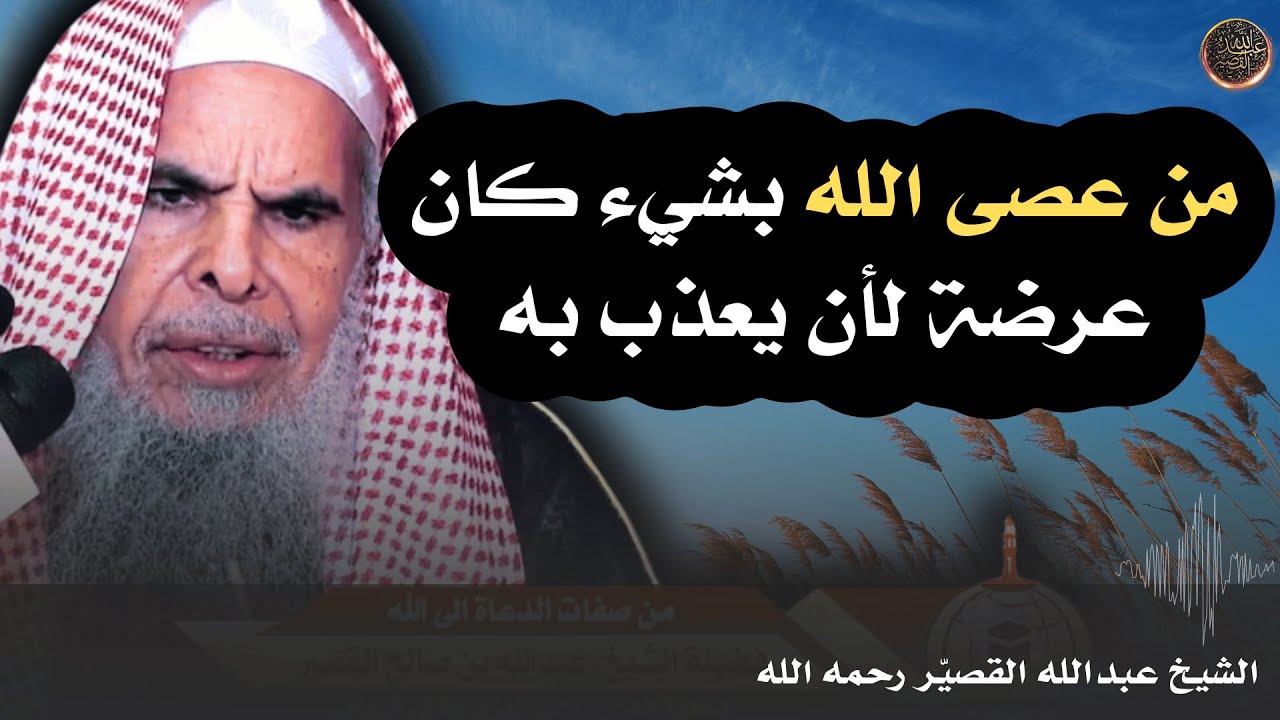من عصى الله بشيء كان عرضة لأن يعذب به | الشيخ عبدالله القصير رحمه الله