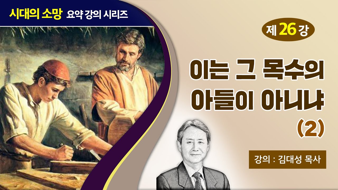 [예수의 생애와 교훈 강의 시리즈] 26강 - 이는 그 목수의 아들이 아니냐 (2) | 김대성 목사