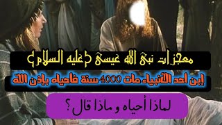 معجزات عيسى عليه السلام..أحيا بإذن الله إبن نبي مات أكثر من 4000 سنة