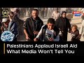 Palestinians Applaud Israeli Aid — What Media Won't Tell You
