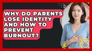 Why Do Parents Lose Identity And How To Prevent Burnout? - Kids Mental Wellness Guru