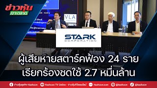 ผู้เสียหายสตาร์คฟ้อง 24 ราย เรียกร้องชดใช้ 2.7 หมื่นล้าน