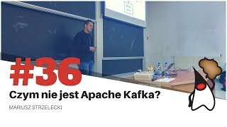 Toruń JUG #36 - "Czym nie jest Apache Kafka?" - Mariusz Strzelecki