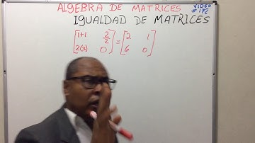 Álgebra de matrices: Igualdad  de matrices ( video # 172 )