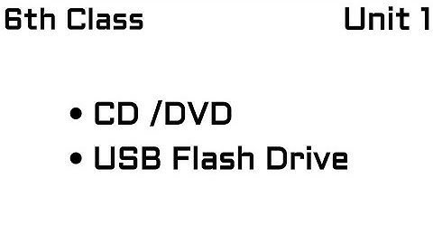 CD/DVD , USB Flash Drive , 6th Class Computer Education Unit 1 Introduction to Computers , Class 6