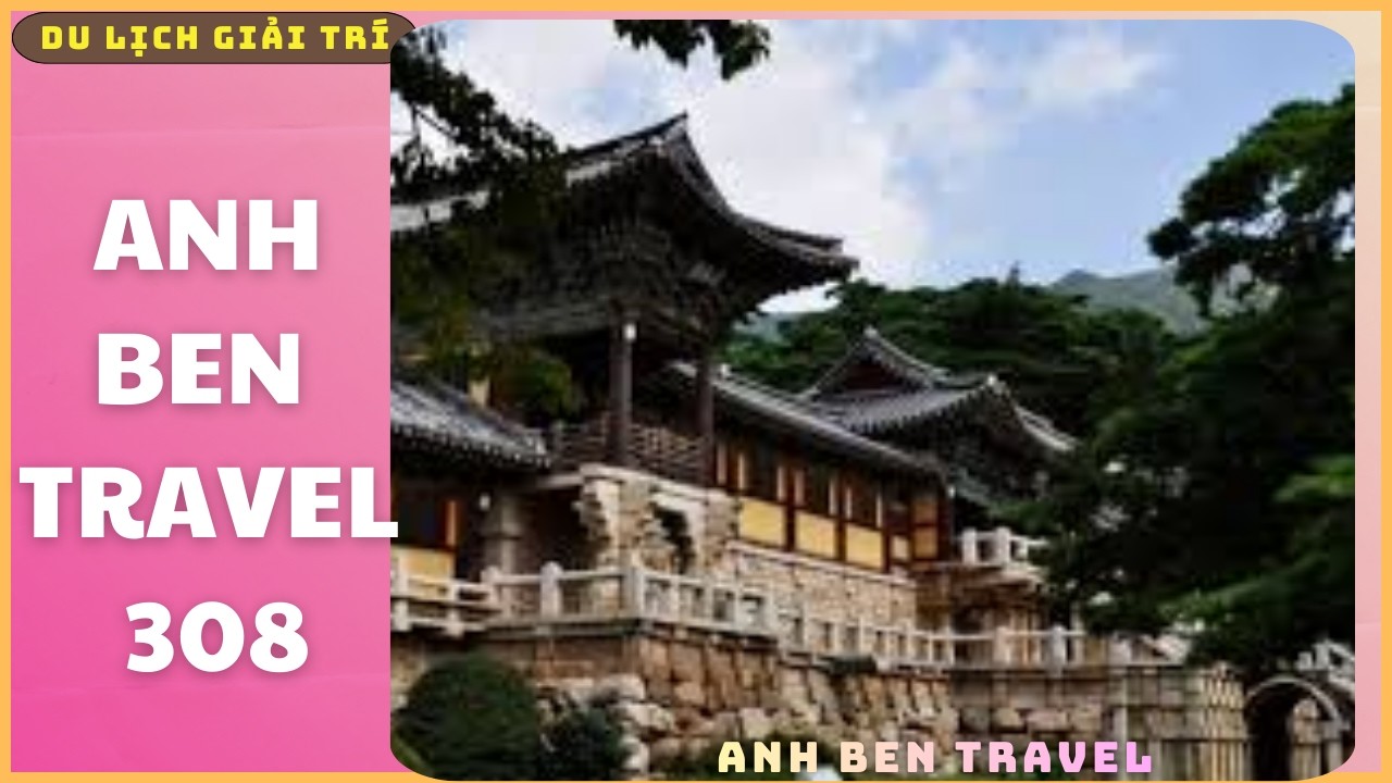 Anh Ben Travel Số 308 - Khám Phá Ngôi Chùa Nằm Trong Vùng Núi Korea