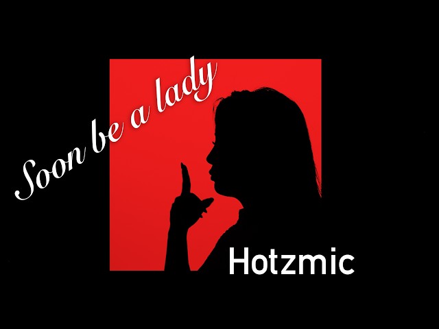 Soon be a ladyNEW!Hotzmic