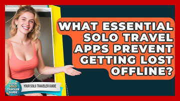 What Essential Solo Travel Apps Prevent Getting Lost Offline? - Your Solo Traveler Guide