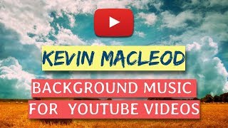Best Kevin Macleod Background Music for YouTubers