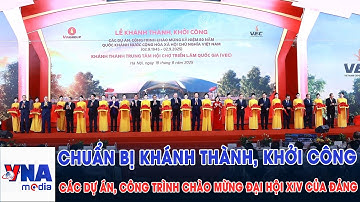 Khẩn trương chuẩn bị Lễ khánh thành, khởi công các dự án, công trình chào mừng Đại hội XIV của Đảng