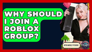 Why Should I Join A Roblox Group? - Open World Tycoons