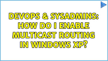 DevOps & SysAdmins: How do I enable multicast routing in Windows XP?